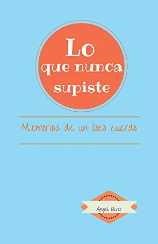 Lo que nunca supiste: Memorias De Un Loco Cuerdo