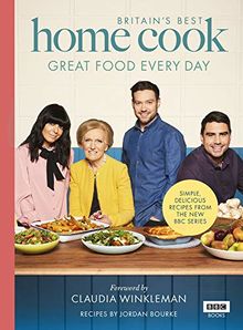 Britain’s Best Home Cook: Great Food Every Day: Simple, delicious recipes from the new BBC series (Britains Best Cook)