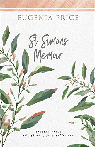 St. Simons Memoir: The Personal Story of Finding the Island and Writing the St. Simons Trilogy of Novels (The Eugenia Price Christian Living Collection)