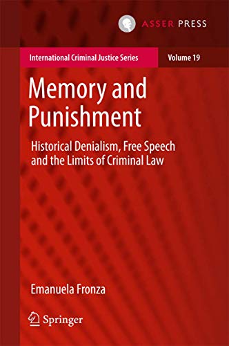 Memory and Punishment: Historical Denialism, Free Speech and the Limits of Criminal Law (International Criminal Justice Series, 19, Band 19)
