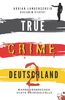 TRUE CRIME DEUTSCHLAND 2: Wahre Verbrechen – Echte Kriminalfälle (True Crime International, Band 7)