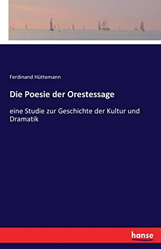 Die Poesie der Orestessage: eine Studie zur Geschichte der Kultur und Dramatik