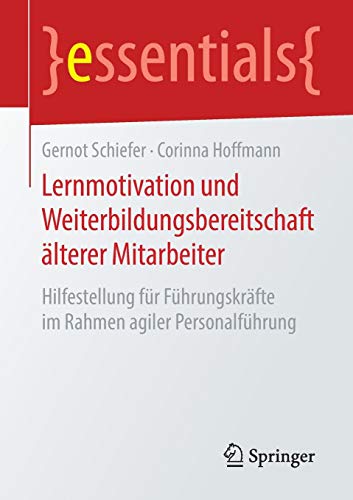 Lernmotivation und Weiterbildungsbereitschaft älterer Mitarbeiter: Hilfestellung für Führungskräfte im Rahmen agiler Personalführung (essentials)