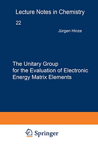 The Unitary Group for the Evaluation of Electronic Energy Matrix Elements: Unitary Group Workshop 1979 (Lecture Notes in Chemistry, 22, Band 22)