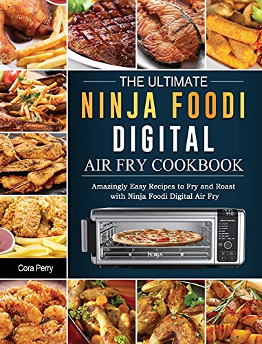 The Ultimate Ninja Foodi Digital Air Fry Cookbook: Amazingly Easy Recipes to Fry and Roast with Ninja Foodi Digital Air Fry