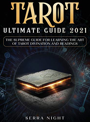 Tarot Ultimate Guide 2021: The Supreme Guide for Learning the Art of Tarot Divination and Readings