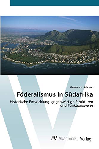 Föderalismus in Südafrika: Historische Entwicklung, gegenwärtige Strukturen und Funktionsweise