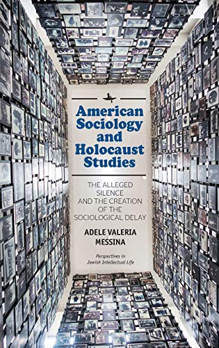 American Sociology and Holocaust Studies: The Alleged Silence and the Creation of the Sociological Delay (Perspectives in Jewish Intellectual Life)