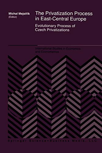 The Privatization Process in East-Central Europe: Evolutionary Process of Czech Privatization (International Studies in Economics and Econometrics) ... in Economics and Econometrics, 36, Band 36)