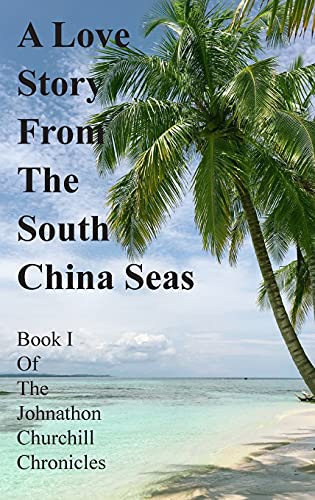 A Love Story From The South China Seas: Book 1 of The John Churchill Chronicles