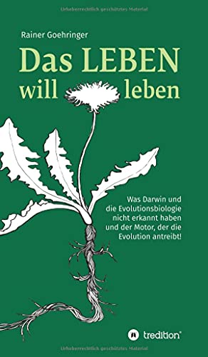 Das Leben will leben: Was Darwin und die Evolutionsbiologie nicht erkannt haben und der Motor, der die Evolution antreibt!