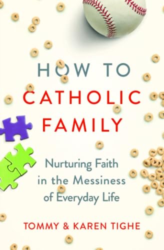 How to Catholic Family: Nurturing Faith in the Messiness of Everyday Life