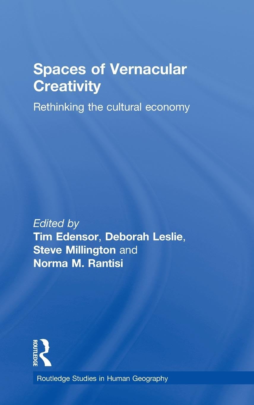 Spaces of Vernacular Creativity: Rethinking the Cultural Economy (Routledge Studies in Human Geography)