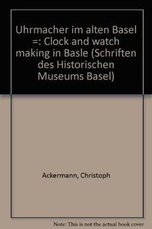 Uhrmacher im alten Basel /Maîtres horloger dans l'ancien Bâle /Clock and Watch Making in Basle von Ackermann, Hans Ch | Buch | Zustand sehr gut