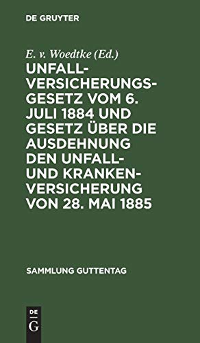 Unfallversicherungsgesetz vom 6. Juli 1884 und Gesetz über die Ausdehnung den Unfall- und Krankenversicherung von 28. Mai 1885 (Sammlung Guttentag, 23, Band 23)