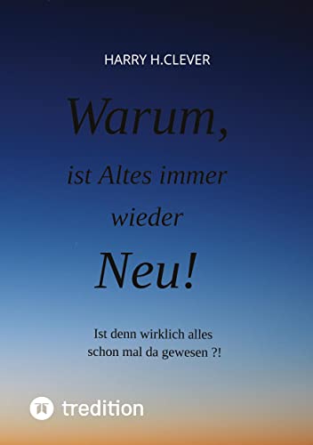 Warum, ist Altes immer wieder Neu!: Ist denn wirklich alles schon mal da gewesen ?!