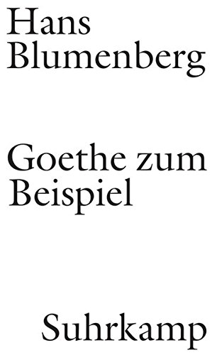 Blumenberg, Hans: Goethe zum Beispiel