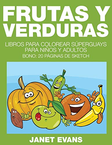 Frutas Y Verduras: Libros Para Colorear Súperguays Para Niños y Adultos (Bono: 20 Páginas de Sketch): Libros Para Colorear Superguays Para Ninos y Adultos (Bono: 20 Paginas de Sketch)