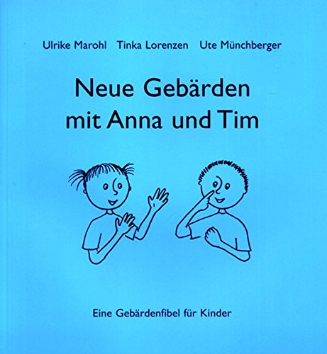 Neue Gebärden mit Anna und Tim: Eine Gebärdenfibel für Kinder
