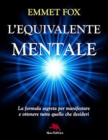 L'equivalente mentale. La formula segreta per manifestare e ottenere tutto quello che desideri (Nuova coscienza)