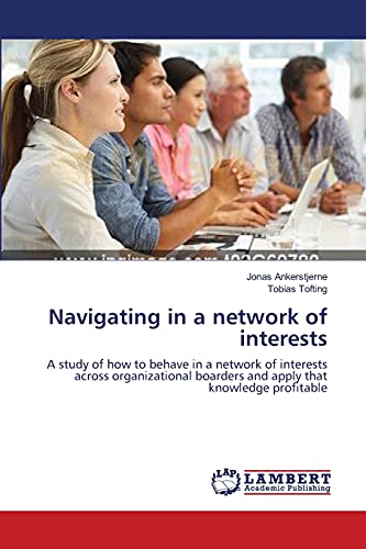 Navigating in a network of interests: A study of how to behave in a network of interests across organizational boarders and apply that knowledge profitable