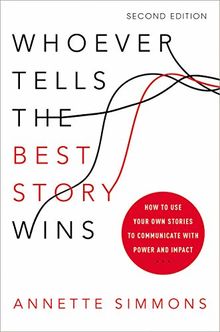 Whoever Tells the Best Story Wins: How to Use Your Own Stories to Communicate with Power and Impact