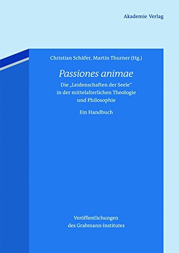 Passiones animae: Die Leidenschaften der Seele in der mittelalterlichen Theologie und Philosophie. Ein Handbuch (Veröffentlichungen des ... Theologie und Philosophie, Band 53)