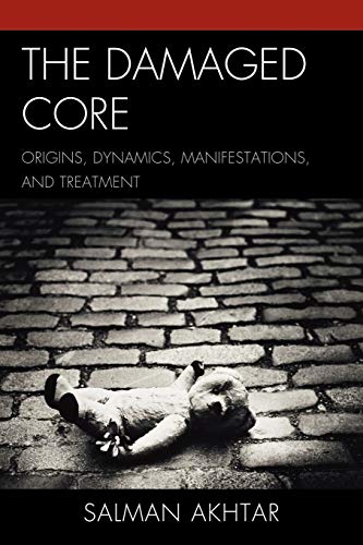 Salman Akhtar The Damaged Core, Origins, Dynamics, Manifestations, And Treatment