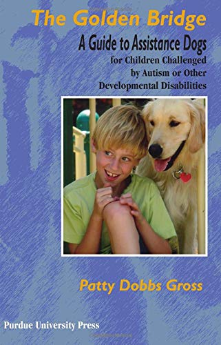 Golden Bridge: A Guide to Assistance Dogs for Children Challenged by Autism or Other Developmental Disabilities (New Discoveries in the Human-animal Bond)