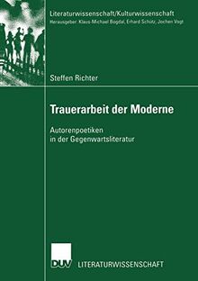 Trauerarbeit der Moderne: Autorenpoetiken in der Gegenwartsliteratur (Literaturwissenschaft / Kulturwissenschaft)