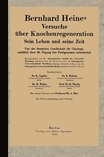 Bernhard Heines Versuche über Knochenregeneration: Sein Leben und seine Zeit Von der deutschen Gesellschaft für Chirurgie, anläßlich ihrer 50. Tagung den Fachgenossen unterbreitet