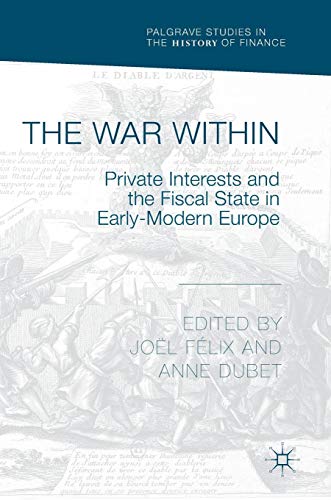 The War Within: Private Interests and the Fiscal State in Early-Modern Europe (Palgrave Studies in the History of Finance)