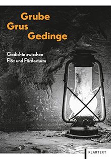 Grube, Grus, Gedinge: Gedichte zwischen Flöz und Förderturm