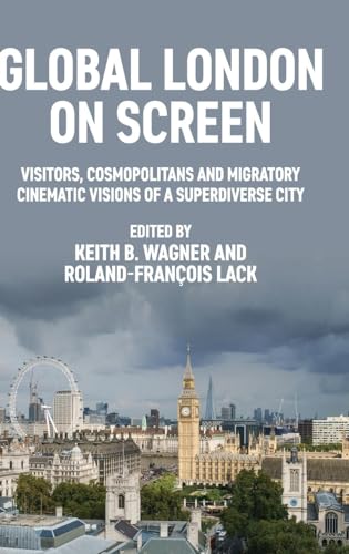 Global London on screen: Visitors, cosmopolitans and migratory cinematic visions of a superdiverse city