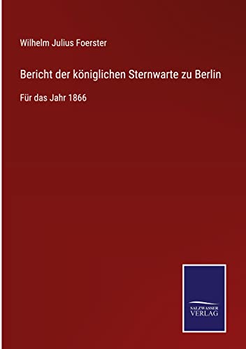 Bericht der königlichen Sternwarte zu Berlin: Für das Jahr 1866