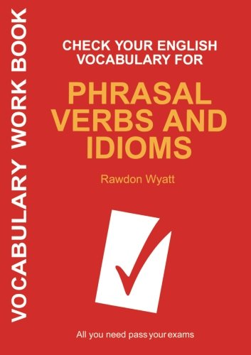 Check Your English Vocabulary for Phrasal Verbs and Idioms: All You Need to Pass Your Exams (Vocabulary Workbook)