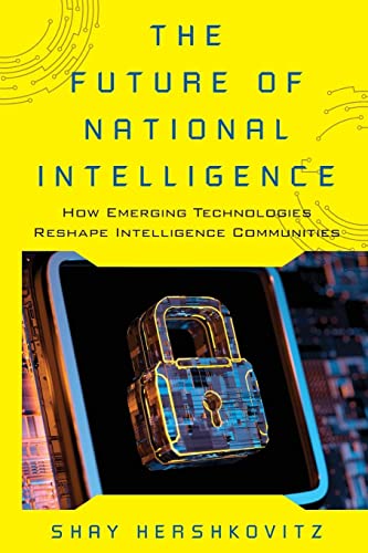The Future of National Intelligence: How Emerging Technologies Reshape Intelligence Communities (Security and Professional Intelligence Education)