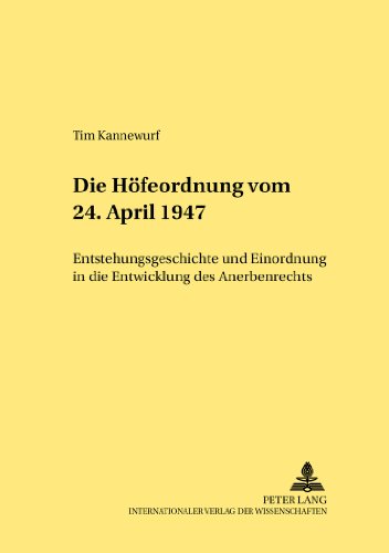 Die Höfeordnung vom 24. April 1947: Entstehungsgeschichte und Einordnung in die Entwicklung des Anerbenrechts (Rechtshistorische Reihe)