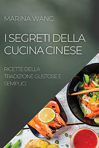 I SEGRETI DELLA CUCINA CINESE: RICETTE DELLA TRADIZIONE GUSTOSE E SEMPLICI