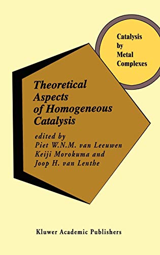 Theoretical Aspects of Homogeneous Catalysis: Applications of Ab Initio Molecular Orbital Theory (Catalysis by Metal Complexes, 18, Band 18)