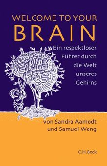 Welcome to Your Brain: Ein respektloser Führer durch die Welt unseres Gehirns: Ein respekloser Führer durch die Welt unseres Gehirns