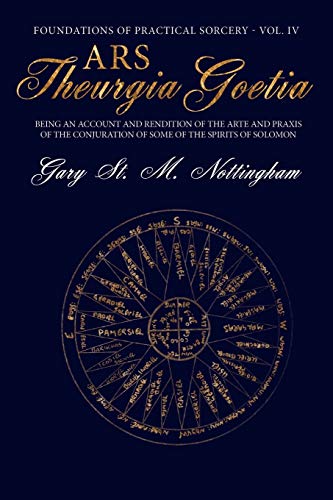 Nottingham, Gary St Michael Ars Theurgia Goetia, Being An Account Of The Arte And Praxis Of The Conjuration Of Some Of The Spirits Of Solomon (Foundations Of Practical Sorcery,