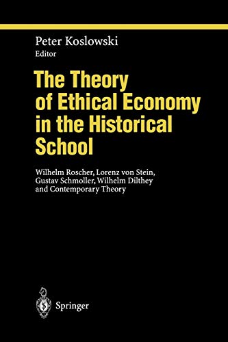 The Theory of Ethical Economy in the Historical School: Wilhelm Roscher, Lorenz Von Stein, Gustav Schmoller, Wilhelm Dilthey And Contemporary Theory