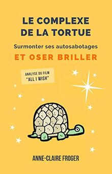 Le complexe de la tortue: Surmonter ses auto-sabotages et oser briller