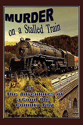 Murder on a Stalled Train: The Adventures of a Good Ole Country Boy: Or the Adventures of a Good OLE Country Boy