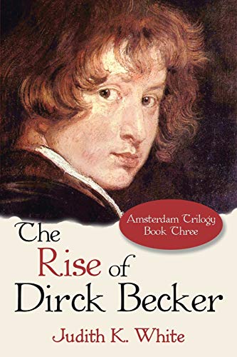 The Rise of Dirck Becker: Amsterdam Trilogy, Book Three
