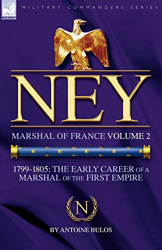 Ney: Marshal of France Volume 2-1799-1805: the Early Career of a Marshal of the First Empire (Military Commanders)