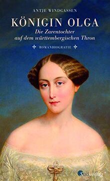 Königin Olga. Die Zarentochter auf dem württembergischen Thron: Romanbiografie