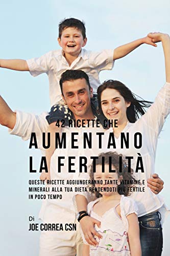 42 Ricette Che Aumentano La Fertilità: Queste Ricette Aggiungeranno Tante Vitamine E Minerali Alla Tua Dieta Rendendoti Più Fertile In Poco Tempo
