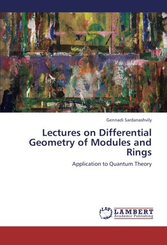 Lectures on Differential Geometry of Modules and Rings: Application to Quantum Theory